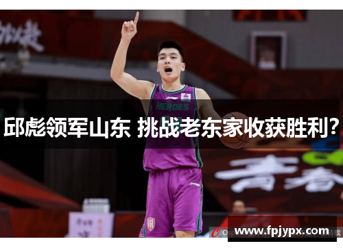 邱彪领军山东 挑战老东家收获胜利?